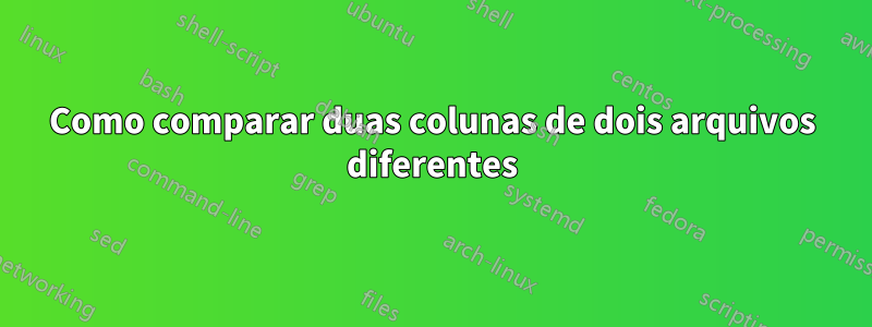 Como comparar duas colunas de dois arquivos diferentes