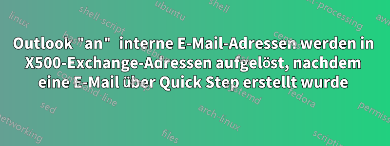 Outlook "an" interne E-Mail-Adressen werden in X500-Exchange-Adressen aufgelöst, nachdem eine E-Mail über Quick Step erstellt wurde