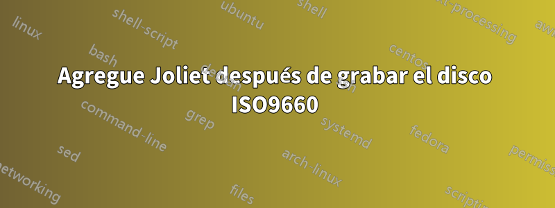 Agregue Joliet después de grabar el disco ISO9660