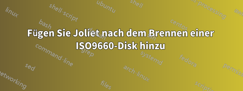 Fügen Sie Joliet nach dem Brennen einer ISO9660-Disk hinzu