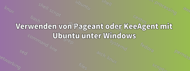 Verwenden von Pageant oder KeeAgent mit Ubuntu unter Windows