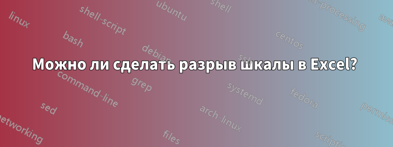 Можно ли сделать разрыв шкалы в Excel?