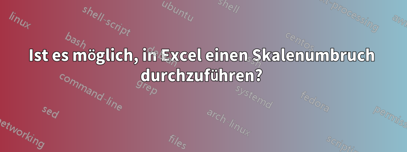 Ist es möglich, in Excel einen Skalenumbruch durchzuführen?