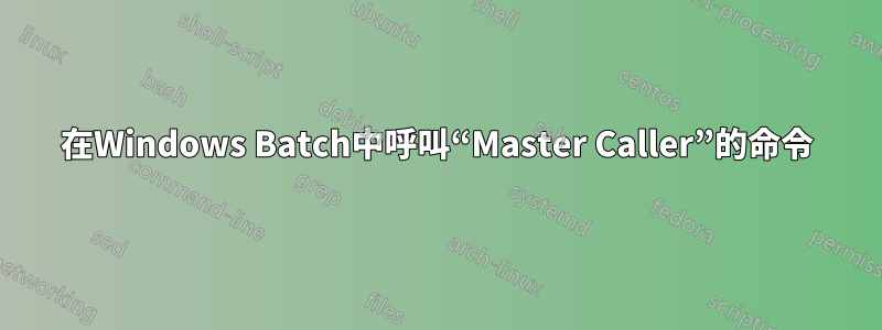 在Windows Batch中呼叫“Master Caller”的命令