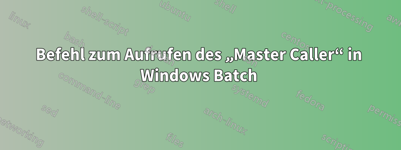 Befehl zum Aufrufen des „Master Caller“ in Windows Batch