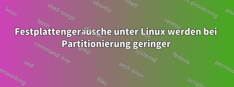 Festplattengeräusche unter Linux werden bei Partitionierung geringer