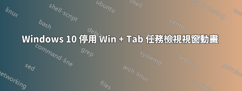 Windows 10 停用 Win + Tab 任務檢視視窗動畫