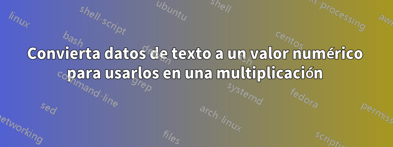 Convierta datos de texto a un valor numérico para usarlos en una multiplicación