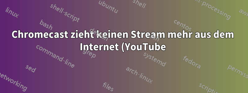 Chromecast zieht keinen Stream mehr aus dem Internet (YouTube)?