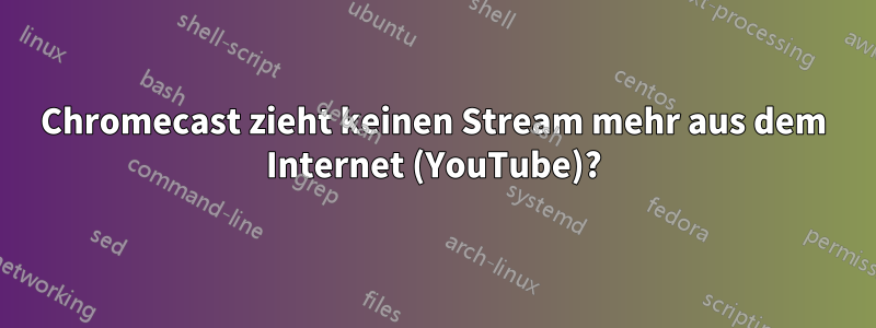 Chromecast zieht keinen Stream mehr aus dem Internet (YouTube)?