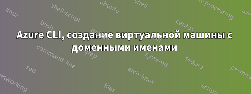 Azure CLI, создание виртуальной машины с доменными именами