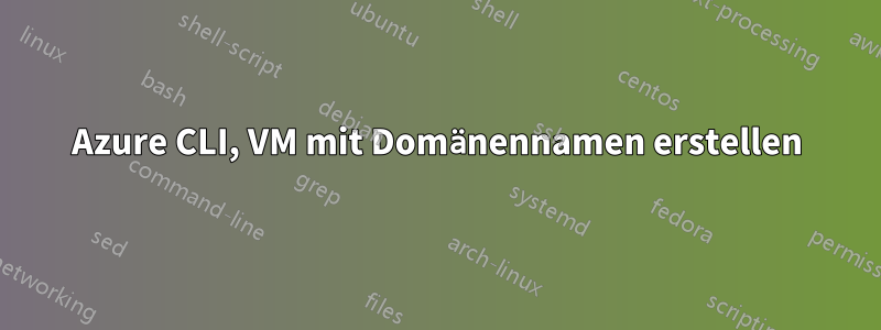 Azure CLI, VM mit Domänennamen erstellen