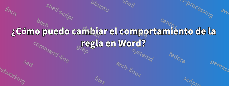 ¿Cómo puedo cambiar el comportamiento de la regla en Word?