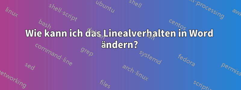 Wie kann ich das Linealverhalten in Word ändern?