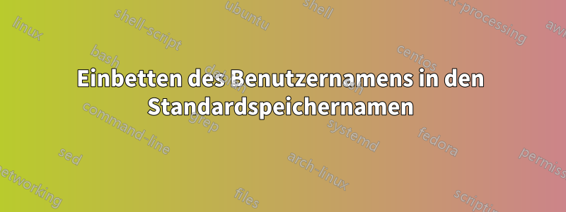 Einbetten des Benutzernamens in den Standardspeichernamen