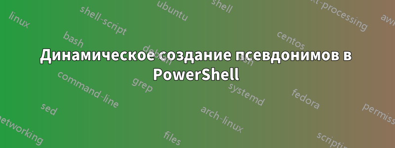 Динамическое создание псевдонимов в PowerShell