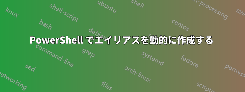 PowerShell でエイリアスを動的に作成する