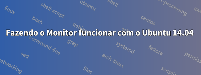 Fazendo o Monitor funcionar com o Ubuntu 14.04