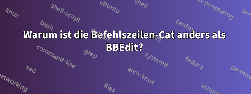 Warum ist die Befehlszeilen-Cat anders als BBEdit?