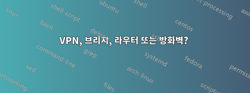 VPN, 브리지, 라우터 또는 방화벽?