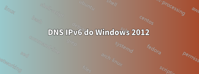 DNS IPv6 do Windows 2012