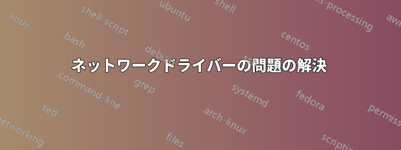 ネットワークドライバーの問題の解決