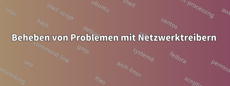 Beheben von Problemen mit Netzwerktreibern