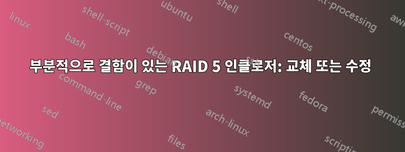 부분적으로 결함이 있는 RAID 5 인클로저: 교체 또는 수정