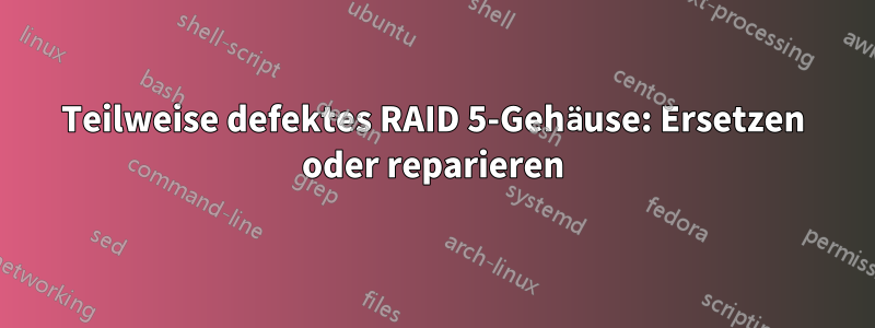 Teilweise defektes RAID 5-Gehäuse: Ersetzen oder reparieren