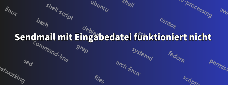 Sendmail mit Eingabedatei funktioniert nicht