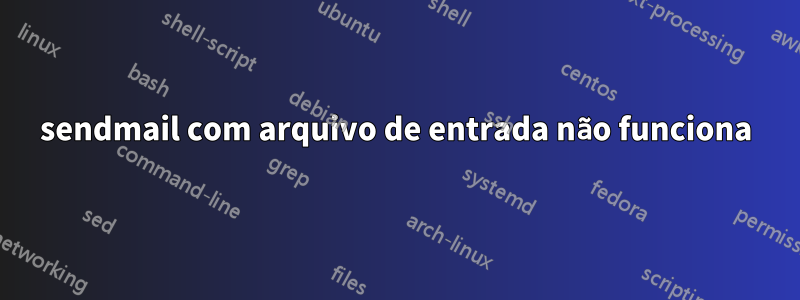 sendmail com arquivo de entrada não funciona