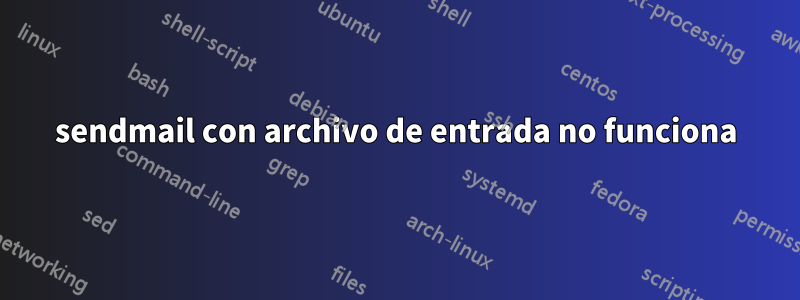 sendmail con archivo de entrada no funciona