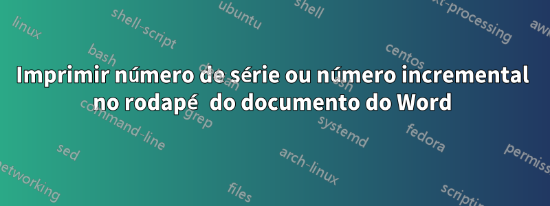 Imprimir número de série ou número incremental no rodapé do documento do Word