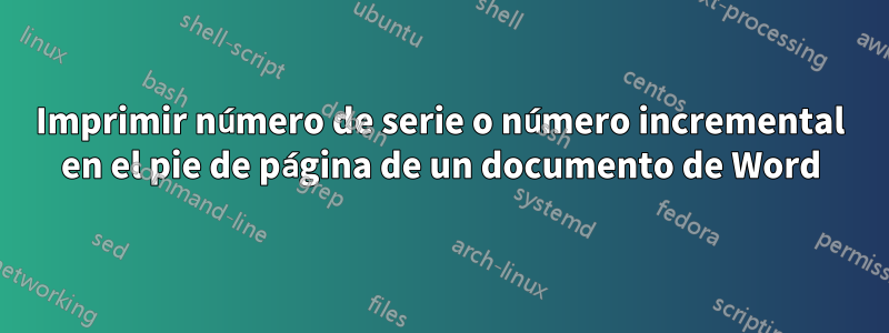 Imprimir número de serie o número incremental en el pie de página de un documento de Word