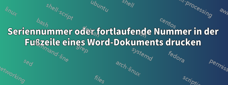 Seriennummer oder fortlaufende Nummer in der Fußzeile eines Word-Dokuments drucken
