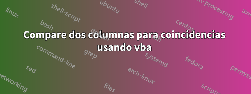 Compare dos columnas para coincidencias usando vba