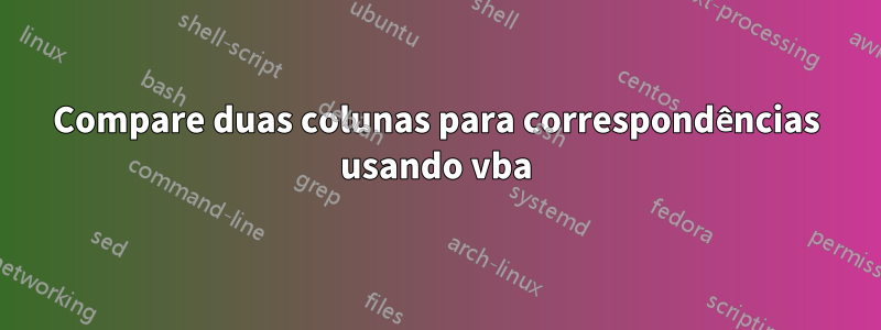 Compare duas colunas para correspondências usando vba