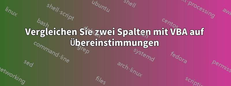 Vergleichen Sie zwei Spalten mit VBA auf Übereinstimmungen