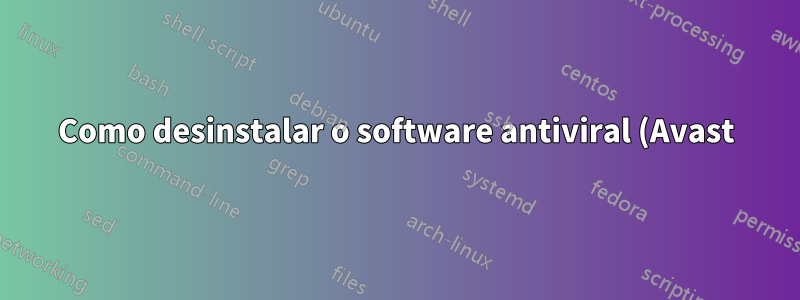 Como desinstalar o software antiviral (Avast) quando o processo normal falha com “O Windows não consegue acessar o dispositivo, caminho ou arquivo especificado”?