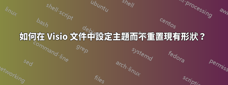 如何在 Visio 文件中設定主題而不重置現有形狀？