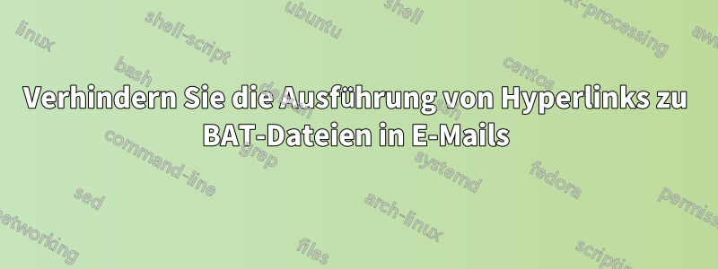 Verhindern Sie die Ausführung von Hyperlinks zu BAT-Dateien in E-Mails
