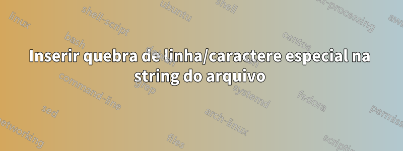 Inserir quebra de linha/caractere especial na string do arquivo