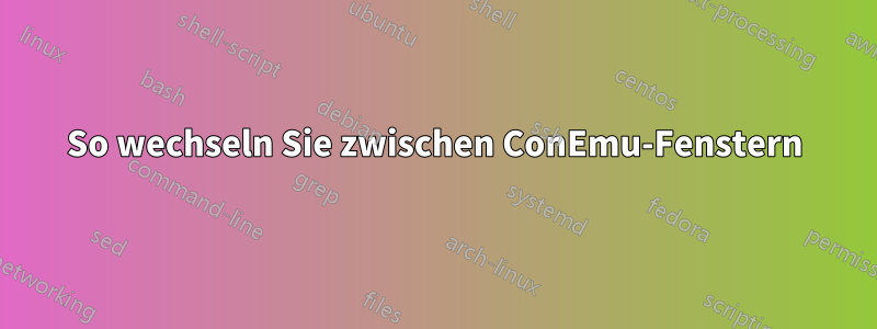 So wechseln Sie zwischen ConEmu-Fenstern