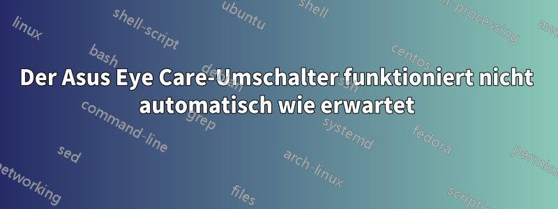 Der Asus Eye Care-Umschalter funktioniert nicht automatisch wie erwartet