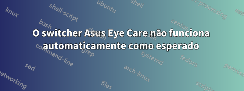 O switcher Asus Eye Care não funciona automaticamente como esperado