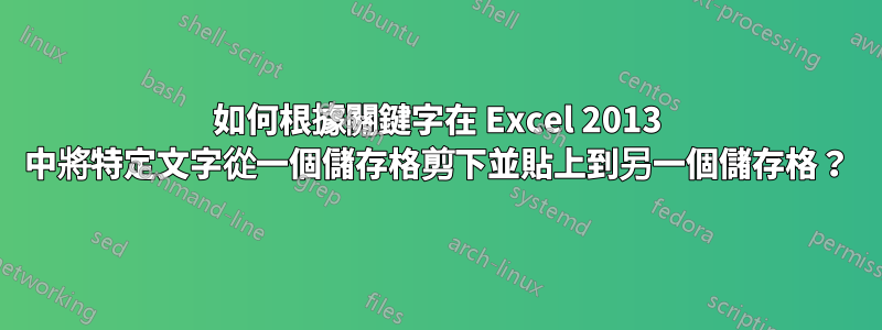 如何根據關鍵字在 Excel 2013 中將特定文字從一個儲存格剪下並貼上到另一個儲存格？