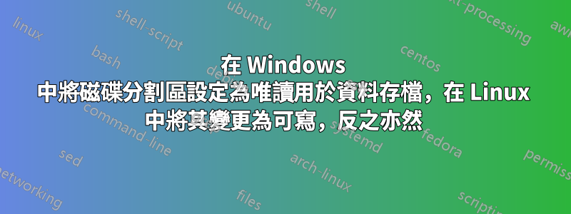 在 Windows 中將磁碟分割區設定為唯讀用於資料存檔，在 Linux 中將其變更為可寫，反之亦然