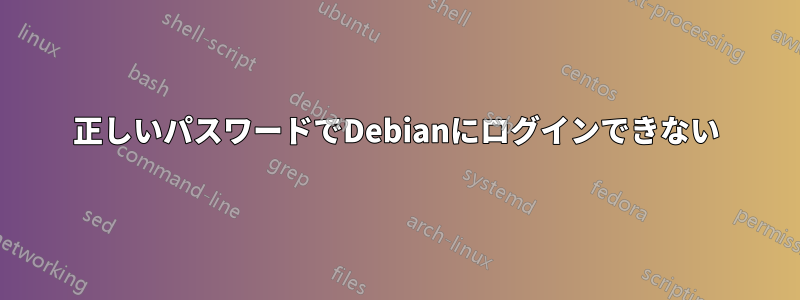 正しいパスワードでDebianにログインできない