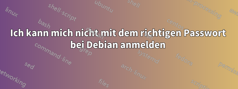 Ich kann mich nicht mit dem richtigen Passwort bei Debian anmelden