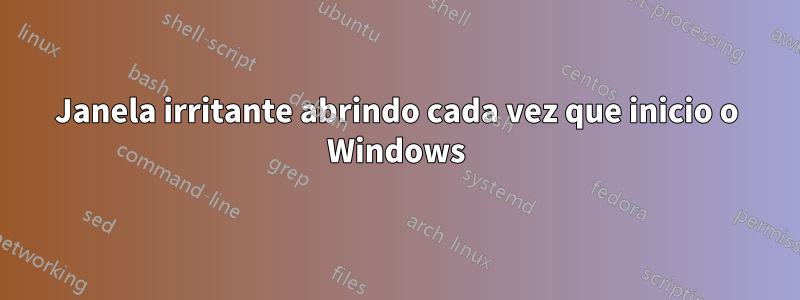 Janela irritante abrindo cada vez que inicio o Windows
